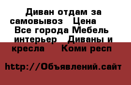 Диван отдам за самовывоз › Цена ­ 1 - Все города Мебель, интерьер » Диваны и кресла   . Коми респ.